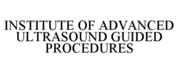 INSTITUTE OF ADVANCED ULTRASOUND GUIDED PROCEDURES trademark