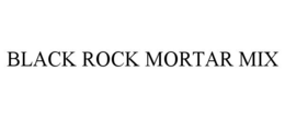 BLACK ROCK MORTAR MIX trademark