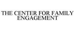THE CENTER FOR FAMILY ENGAGEMENT trademark