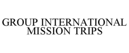 GROUP INTERNATIONAL MISSION TRIPS trademark
