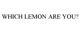 WHICH LEMON ARE YOU? trademark