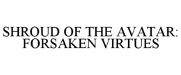 SHROUD OF THE AVATAR: FORSAKEN VIRTUES trademark