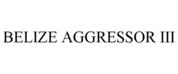 BELIZE AGGRESSOR III trademark