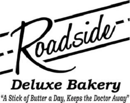 ROADSIDE DELUXE BAKERY "A STICK OF BUTTER A DAY, KEEPS THE DOCTOR AWAY" trademark