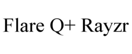 FLARE Q+ RAYZR trademark