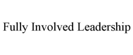 FULLY INVOLVED LEADERSHIP trademark
