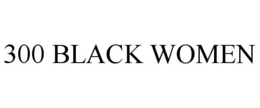 300 BLACK WOMEN trademark