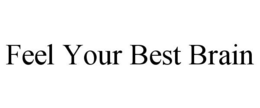 FEEL YOUR BEST BRAIN trademark