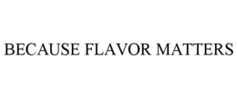 BECAUSE FLAVOR MATTERS trademark