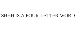 SHHH IS A FOUR-LETTER WORD trademark