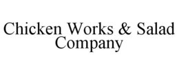 CHICKEN WORKS & SALAD COMPANY trademark