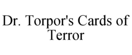 DR. TORPOR'S CARDS OF TERROR trademark