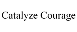 CATALYZE COURAGE trademark