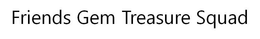FRIENDS GEM TREASURE SQUAD trademark