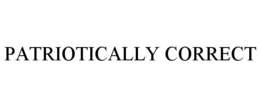 PATRIOTICALLY CORRECT trademark