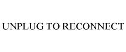 UNPLUG TO RECONNECT trademark