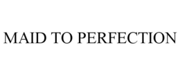 MAID TO PERFECTION trademark