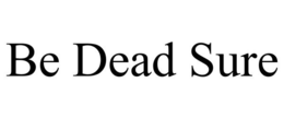 BE DEAD SURE trademark