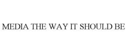 MEDIA THE WAY IT SHOULD BE trademark