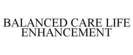 BALANCED CARE LIFE ENHANCEMENT trademark