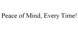 PEACE OF MIND, EVERY TIME! trademark