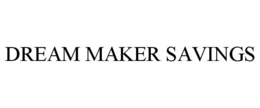 DREAM MAKER SAVINGS trademark