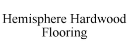 HEMISPHERE HARDWOOD FLOORING trademark