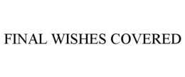 FINAL WISHES COVERED trademark