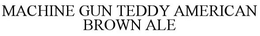 MACHINE GUN TEDDY  AMERICAN BROWN ALE trademark