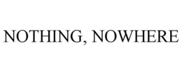 NOTHING, NOWHERE trademark