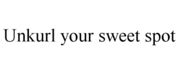 UNKURL YOUR SWEET SPOT trademark