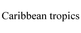 CARIBBEAN TROPICS trademark