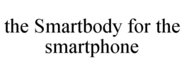 THE SMARTBODY FOR THE SMARTPHONE trademark
