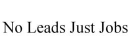 NO LEADS JUST JOBS trademark