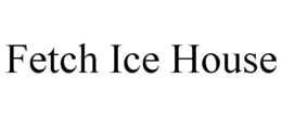 FETCH ICE HOUSE trademark