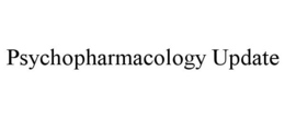 PSYCHOPHARMACOLOGY UPDATE trademark