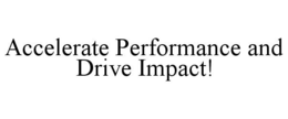 ACCELERATE PERFORMANCE AND DRIVE IMPACT! trademark