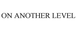 ON ANOTHER LEVEL trademark