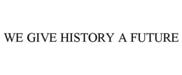 WE GIVE HISTORY A FUTURE trademark