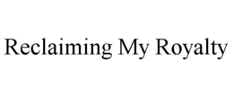 RECLAIMING MY ROYALTY trademark