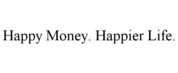 HAPPY MONEY. HAPPIER LIFE. trademark