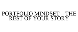 PORTFOLIO MINDSET - THE REST OF YOUR STORY trademark