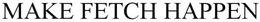 MAKE FETCH HAPPEN trademark