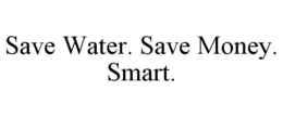 SAVE WATER. SAVE MONEY. SMART. trademark