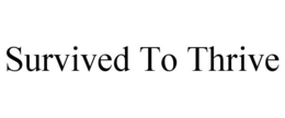 SURVIVED TO THRIVE trademark