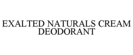 EXALTED NATURALS CREAM DEODORANT trademark