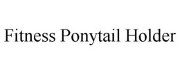 FITNESS PONYTAIL HOLDER trademark