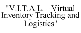 "V.I.T.A.L. - VIRTUAL INVENTORY TRACKING AND LOGISTICS" trademark