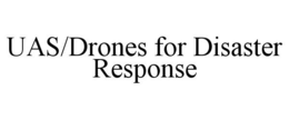 UAS/DRONES FOR DISASTER RESPONSE trademark