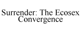SURRENDER: THE ECOSEX CONVERGENCE trademark